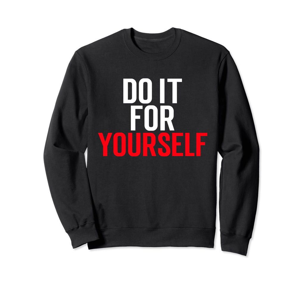 Do It Yourself Motivation Self Care Sweatshirt - Streetwear Style Men Women - T-Shirt, Sweatshirt, Hoodie