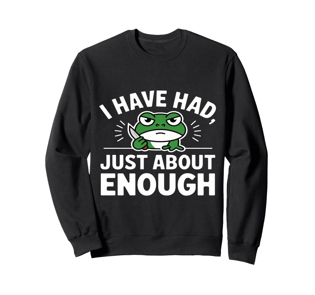I Have Had Just About Enough Sweatshirt - Minimalist Print for Adults - T-Shirt, Sweatshirt, Hoodie