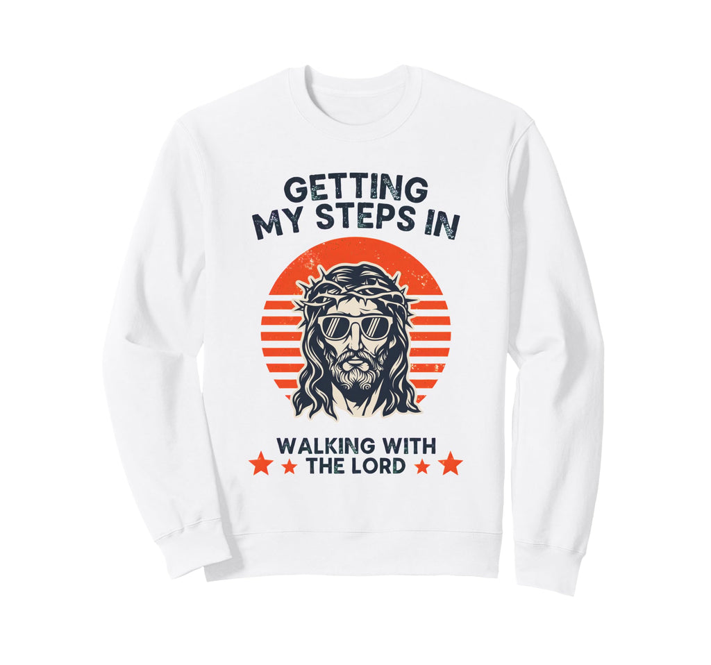 Getting My Steps Walking Lord Jesus Sweatshirt - Streetwear Style Men Women - T-Shirt, Sweatshirt, Hoodie