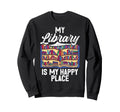 My Library Is My Happy Place Book Sweatshirt - Custom Art Print Unisex - T-Shirt, Sweatshirt, Hoodie