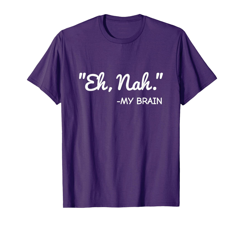 Eh Nah My Brain Funny Adhd Anxiety T-Shirt - Streetwear Style Unisex - T-Shirt, Sweatshirt, Hoodie
