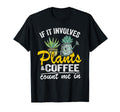 If It Involves Plants Coffee Count Me T-Shirt - Graphic Print Men Women - T-Shirt, Sweatshirt, Hoodie