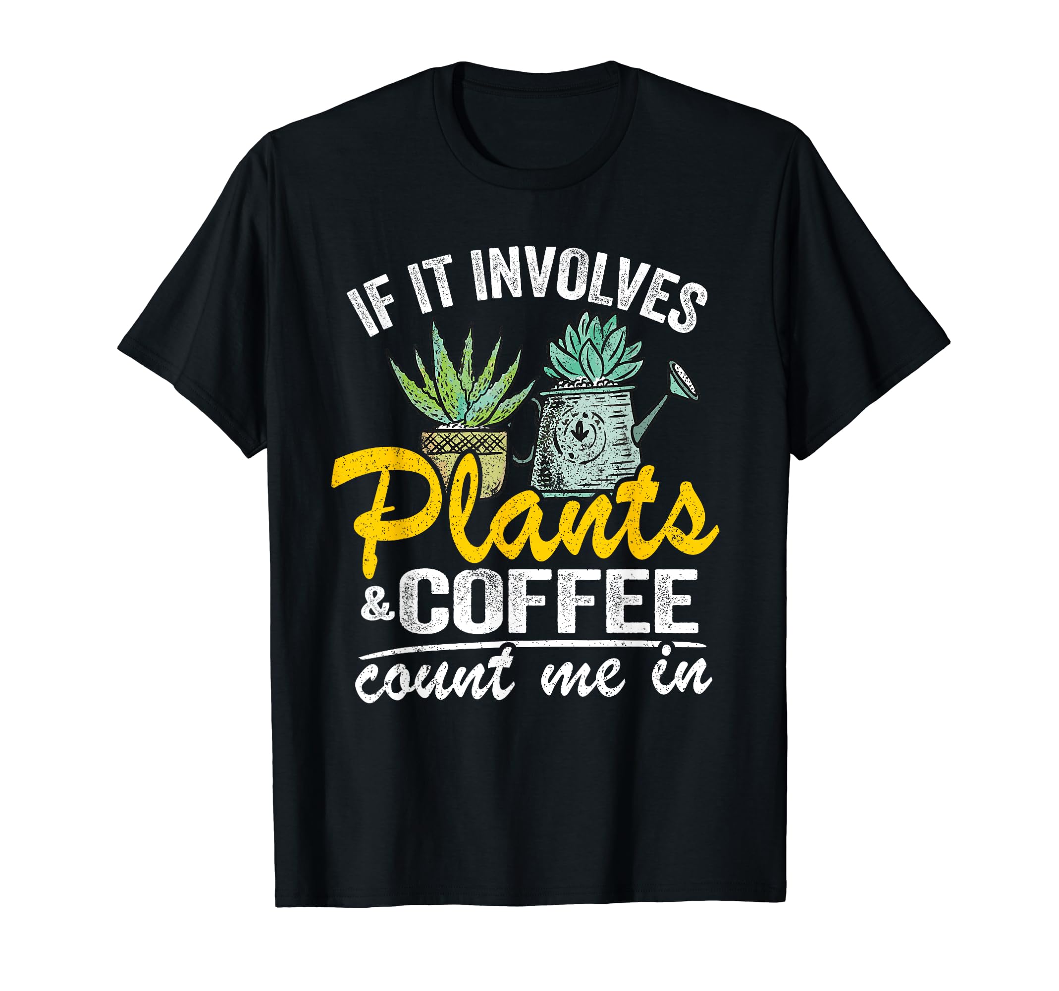 If It Involves Plants Coffee Count Me T-Shirt - Graphic Print Men Women - T-Shirt, Sweatshirt, Hoodie