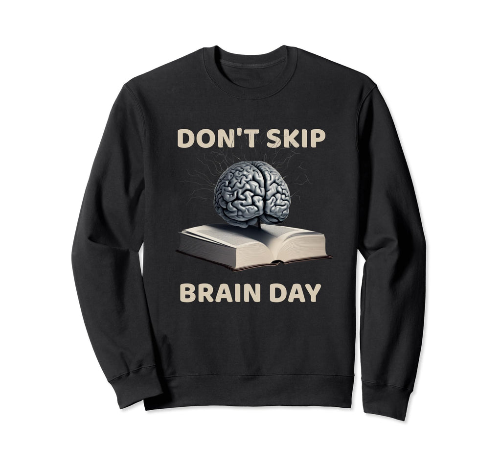 Dont Skip Brain Day Reading Book Sweatshirt - Graphic Print Men Women - T-Shirt, Sweatshirt, Hoodie