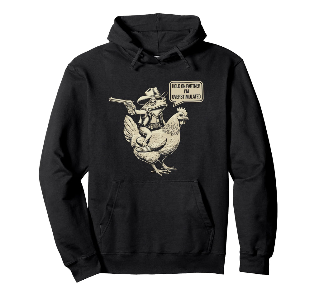 Hold Partner Im Overstimulated Cowboy Frog Hoodie - Streetwear Style Unisex - T-Shirt, Sweatshirt, Hoodie