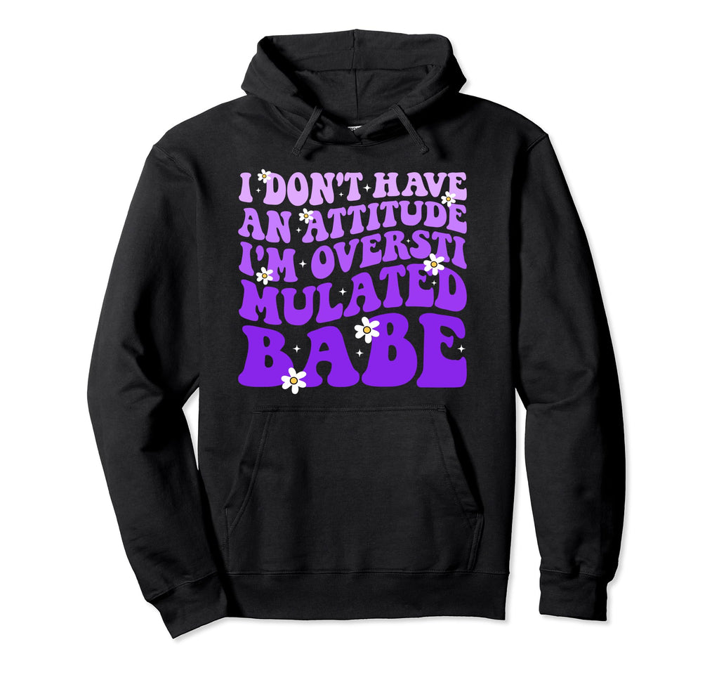 Funny I Dont Have Attitude Im Hoodie - Fun Novelty Design Unisex - T-Shirt, Sweatshirt, Hoodie