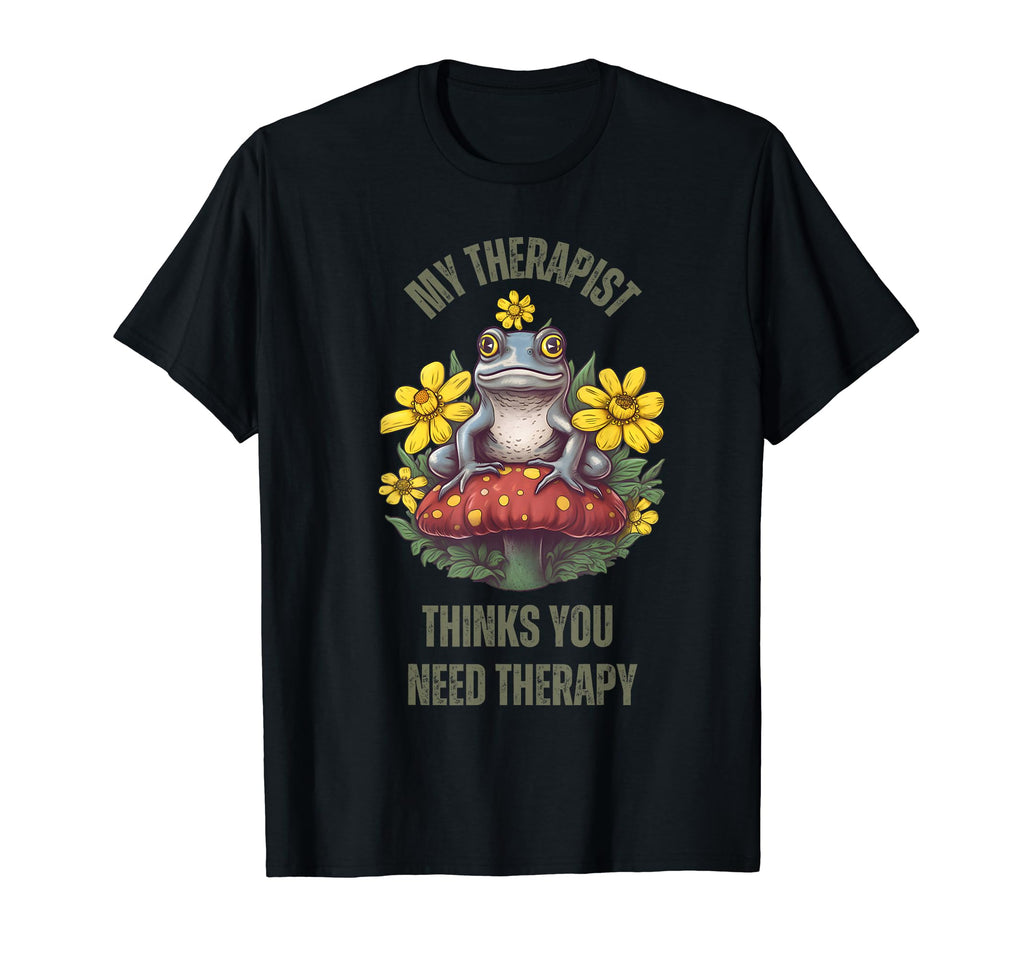 My Therapist Thinks You Need T-Shirt - Casual Everyday Wear for Adults - T-Shirt, Sweatshirt, Hoodie