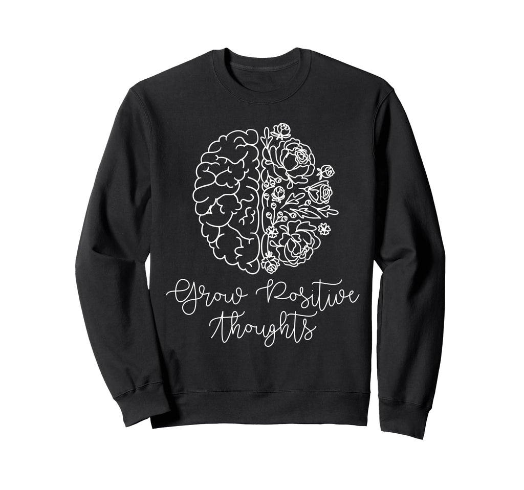 Grow Positive Thoughts Mental Health Sweatshirt - Streetwear Style Unisex - T-Shirt, Sweatshirt, Hoodie
