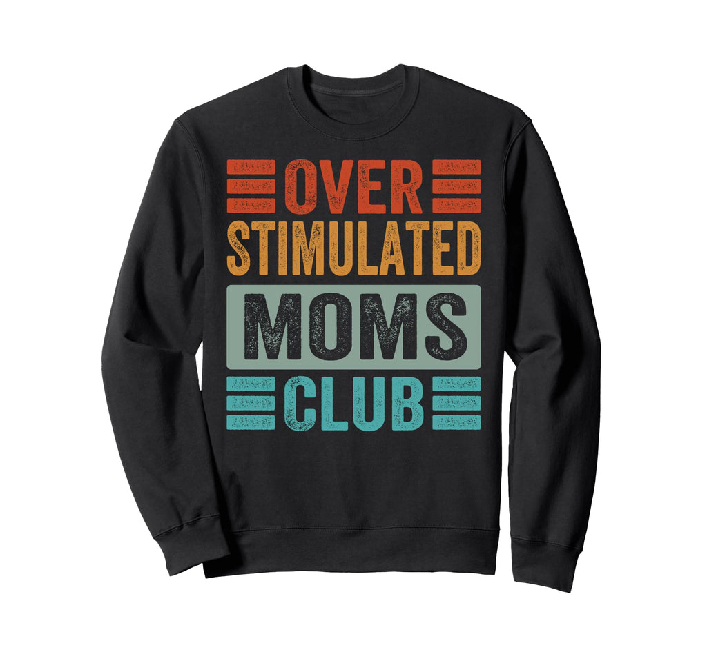 Overstimulated Moms Club Funny Sweatshirt - Fun Novelty Design Unisex - T-Shirt, Sweatshirt, Hoodie
