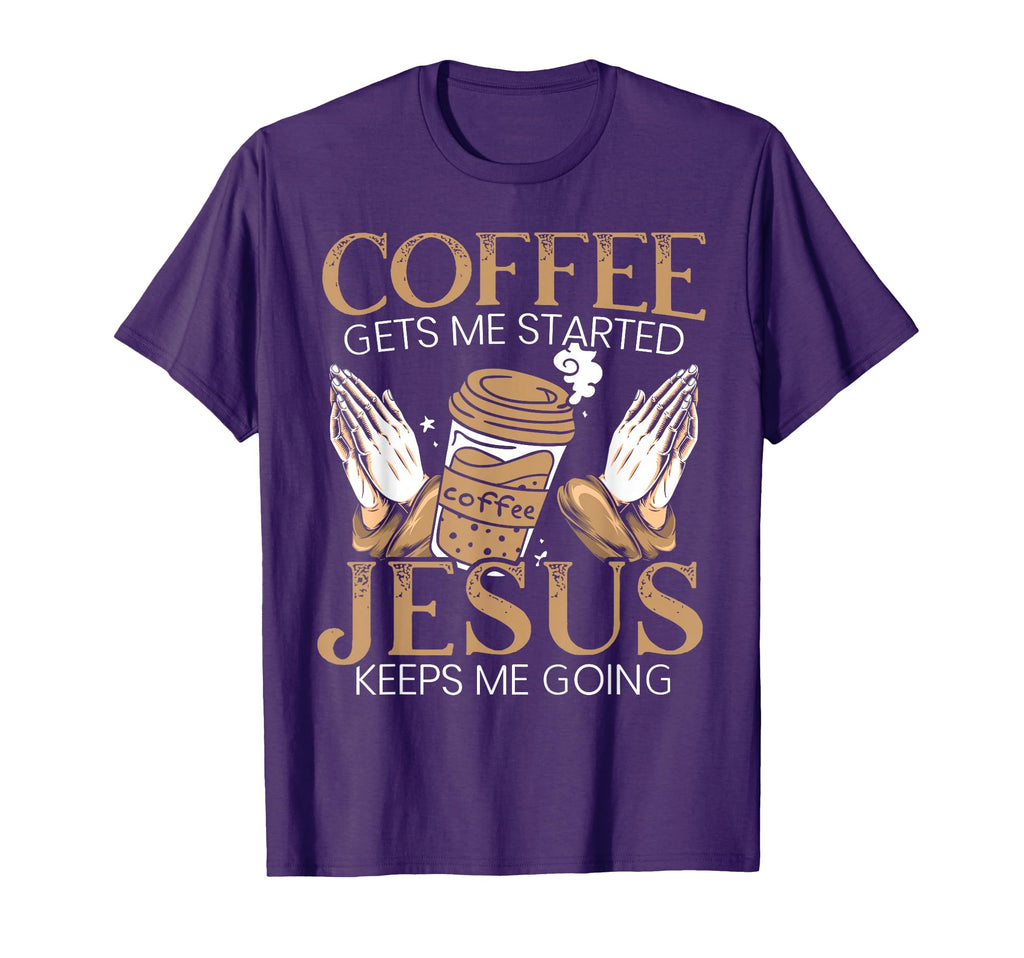 Coffee Get Me Started Jesus Keeps Me T-Shirt - Novelty Apparel Unisex - T-Shirt, Sweatshirt, Hoodie