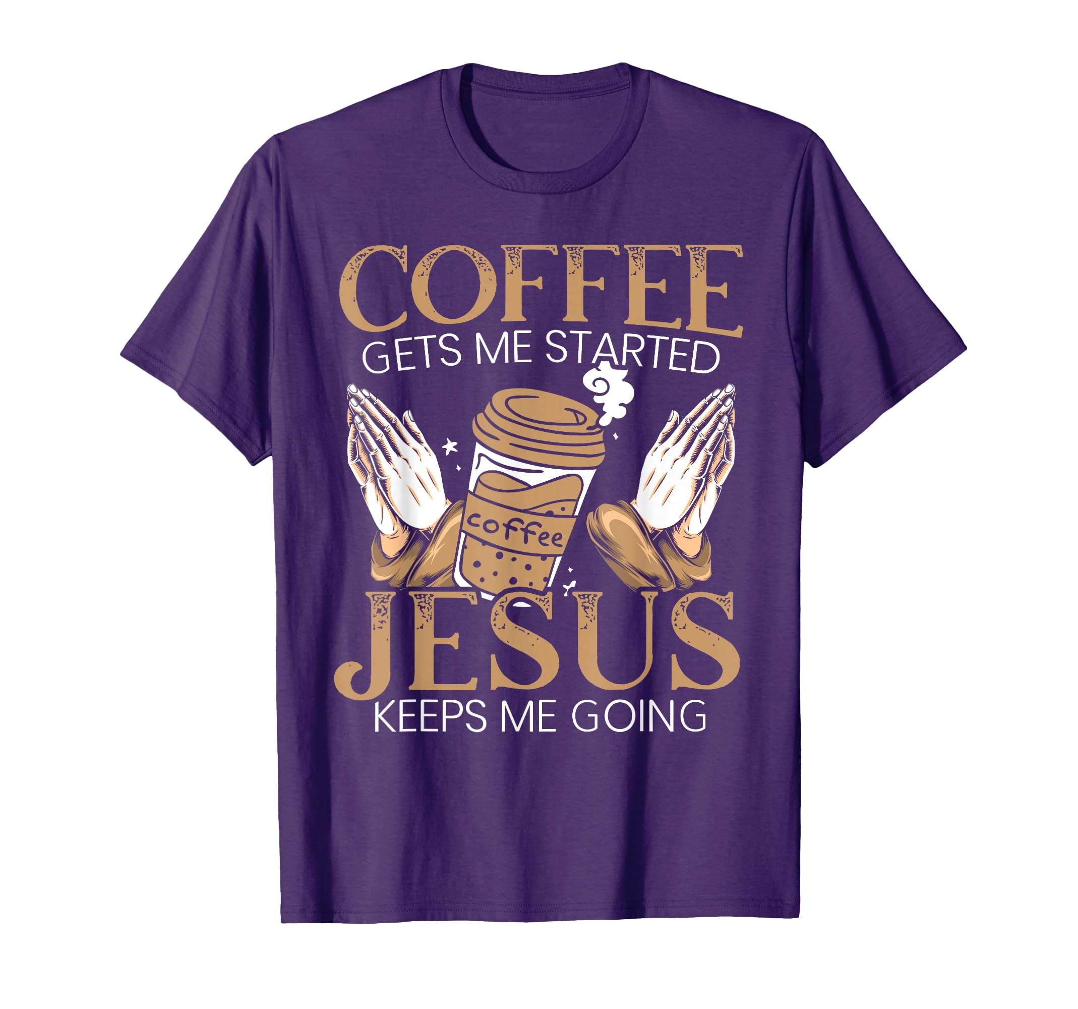 Coffee Get Me Started Jesus Keeps Me T-Shirt - Novelty Apparel Unisex - T-Shirt, Sweatshirt, Hoodie