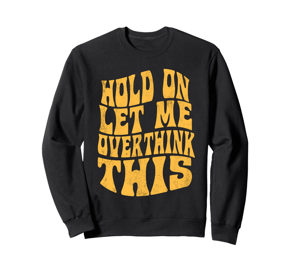Let Me Overthink This Funny Anxiety Sweatshirt - Unique Graphic Men Women - T-Shirt, Sweatshirt, Hoodie