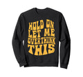 Let Me Overthink This Funny Anxiety Sweatshirt - Unique Graphic Men Women - T-Shirt, Sweatshirt, Hoodie
