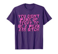 You Didnt Wake Up Today To Be Weak Ass T-Shirt - Novelty Apparel Men Women - T-Shirt, Sweatshirt, Hoodie