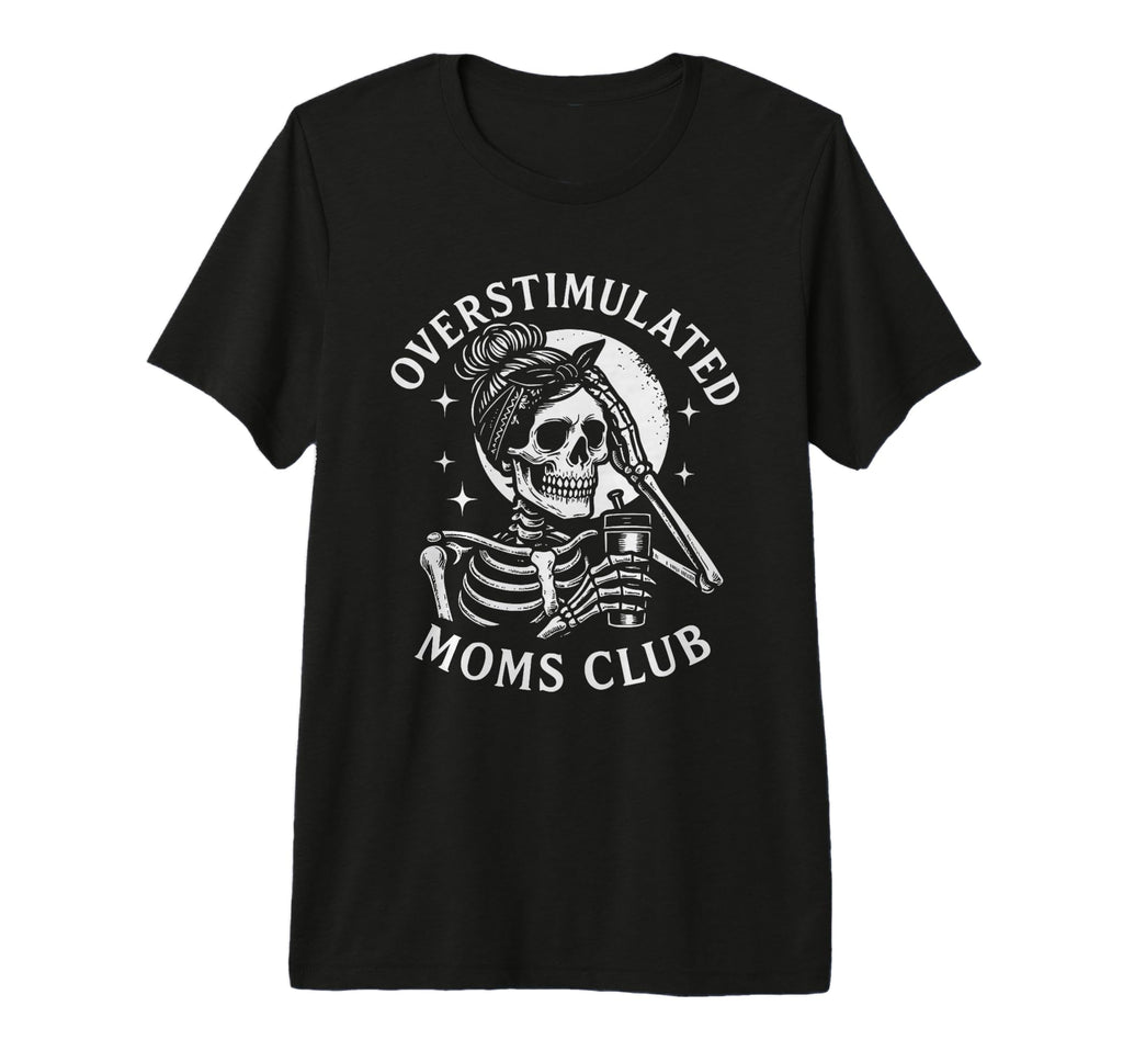 Overstimulated Moms Club Skeleton Tri T-Shirt - Novelty Apparel for Adults - T-Shirt, Sweatshirt, Hoodie