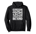 Everyone Is Fighting Battle You Know Hoodie - Custom Art Print Men Women - T-Shirt, Sweatshirt, Hoodie
