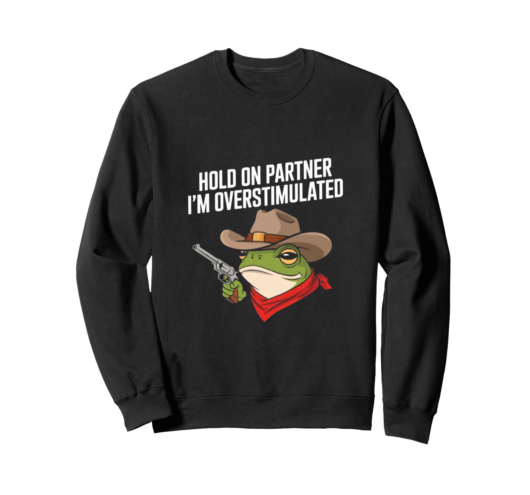 Hold Your Horses Overstimulated Sweatshirt - Streetwear Style Men Women - T-Shirt, Sweatshirt, Hoodie