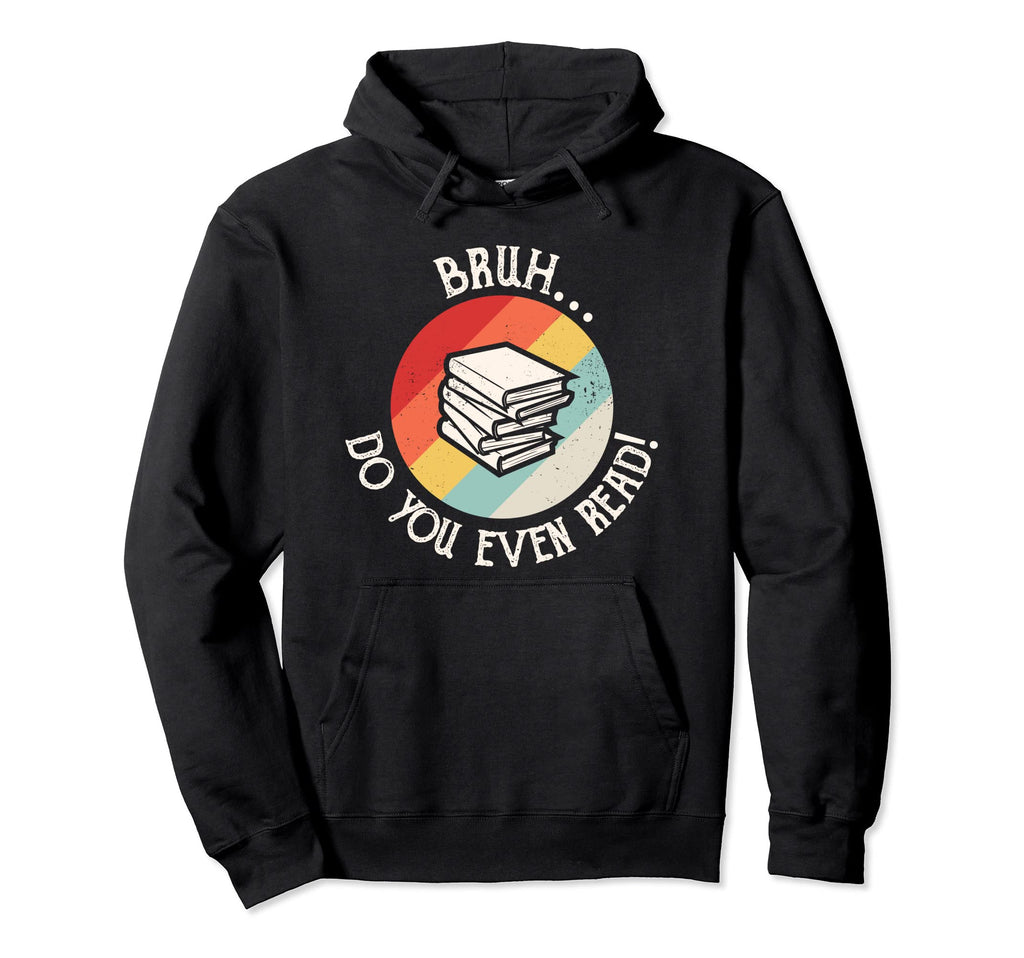 Bruh Do You Even Read Library Reading Hoodie - Trendy Graphic Men Women - T-Shirt, Sweatshirt, Hoodie
