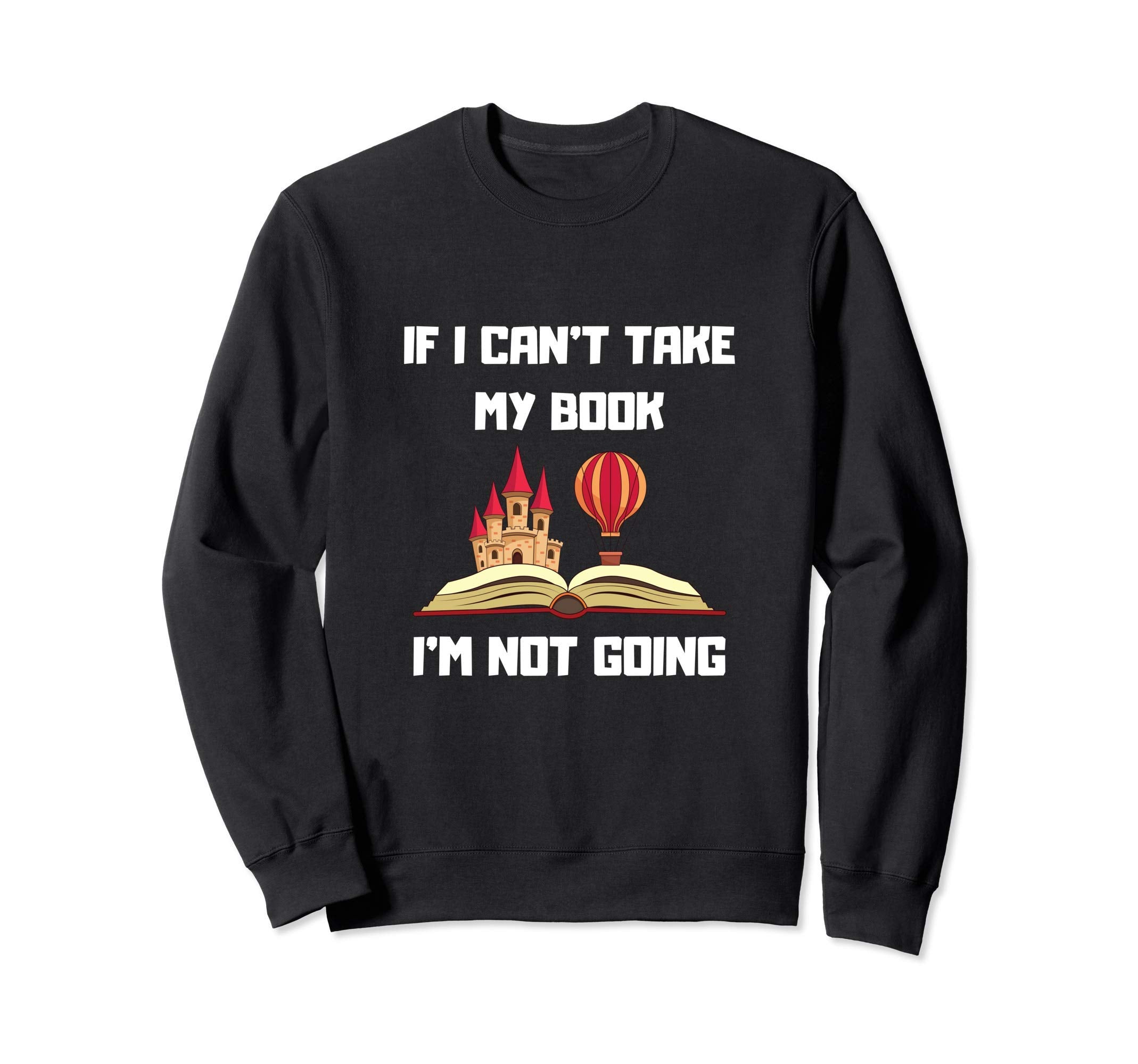 If I Cant Take My Book Im Not Sweatshirt - Custom Art Print Men Women - T-Shirt, Sweatshirt, Hoodie