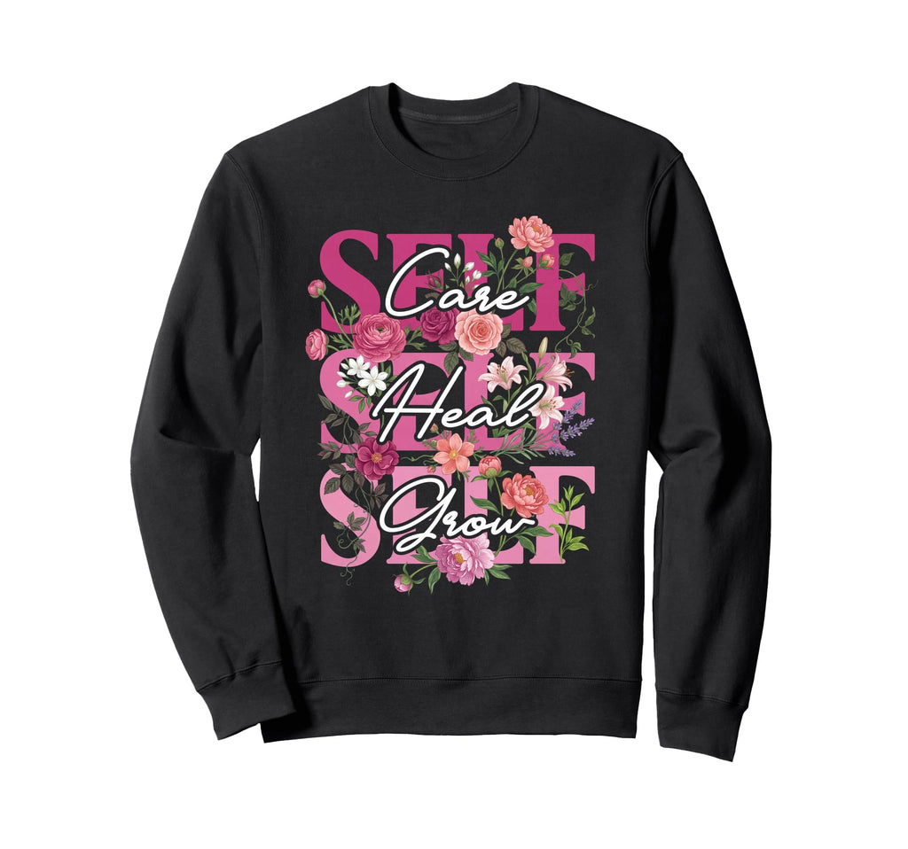 Self Care Self Heal Self Grow Floral Sweatshirt - Trendy Graphic for Adults - T-Shirt, Sweatshirt, Hoodie