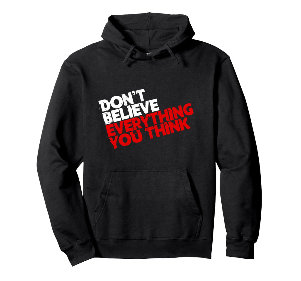Dont Believe Everything You Think Hoodie - Graphic Print Men Women - T-Shirt, Sweatshirt, Hoodie