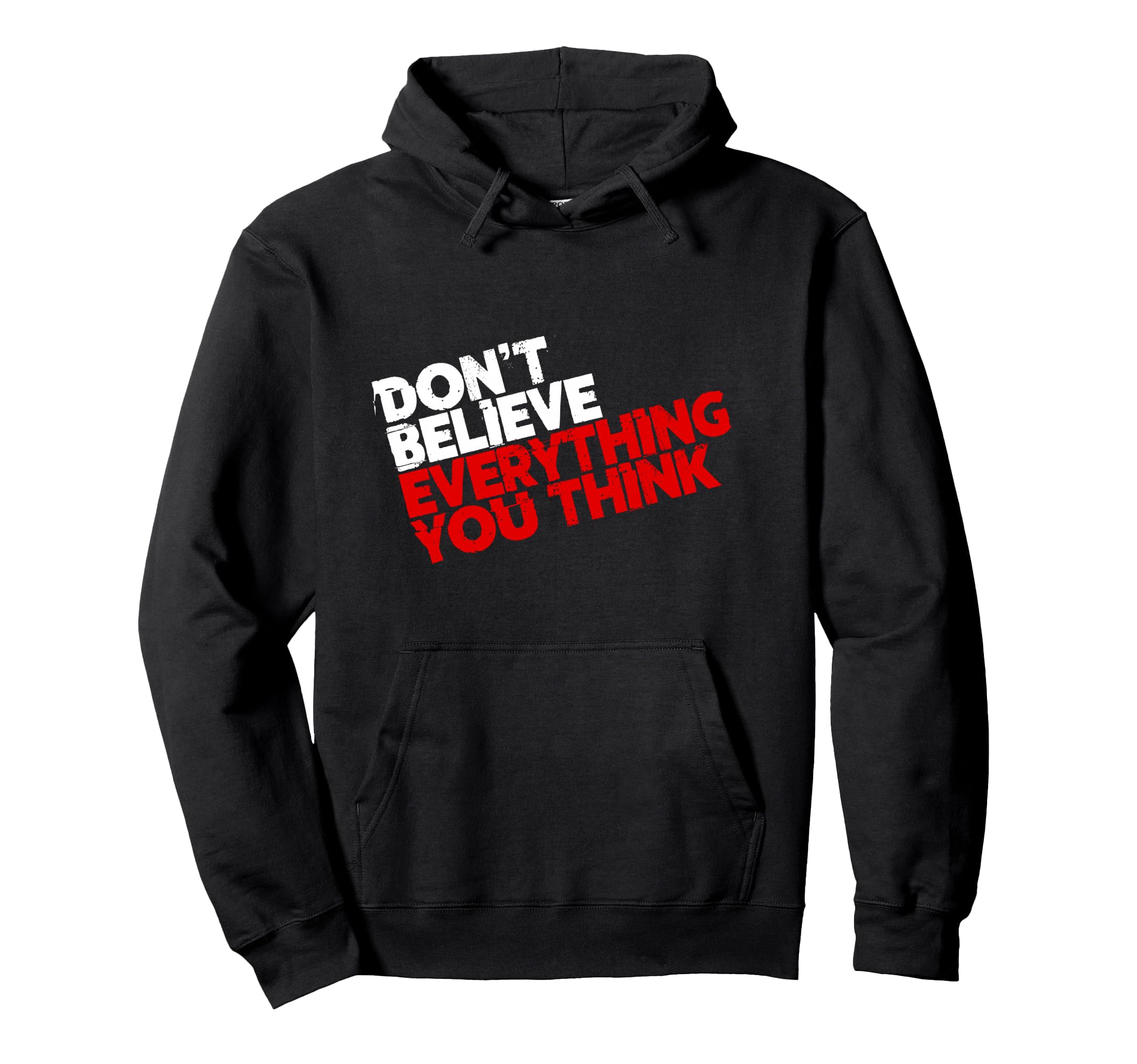 Dont Believe Everything You Think Hoodie - Graphic Print Men Women - T-Shirt, Sweatshirt, Hoodie