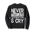 Never Too Late To Go Back To Bed Cry Sweatshirt - Trendy Graphic Men Women - T-Shirt, Sweatshirt, Hoodie