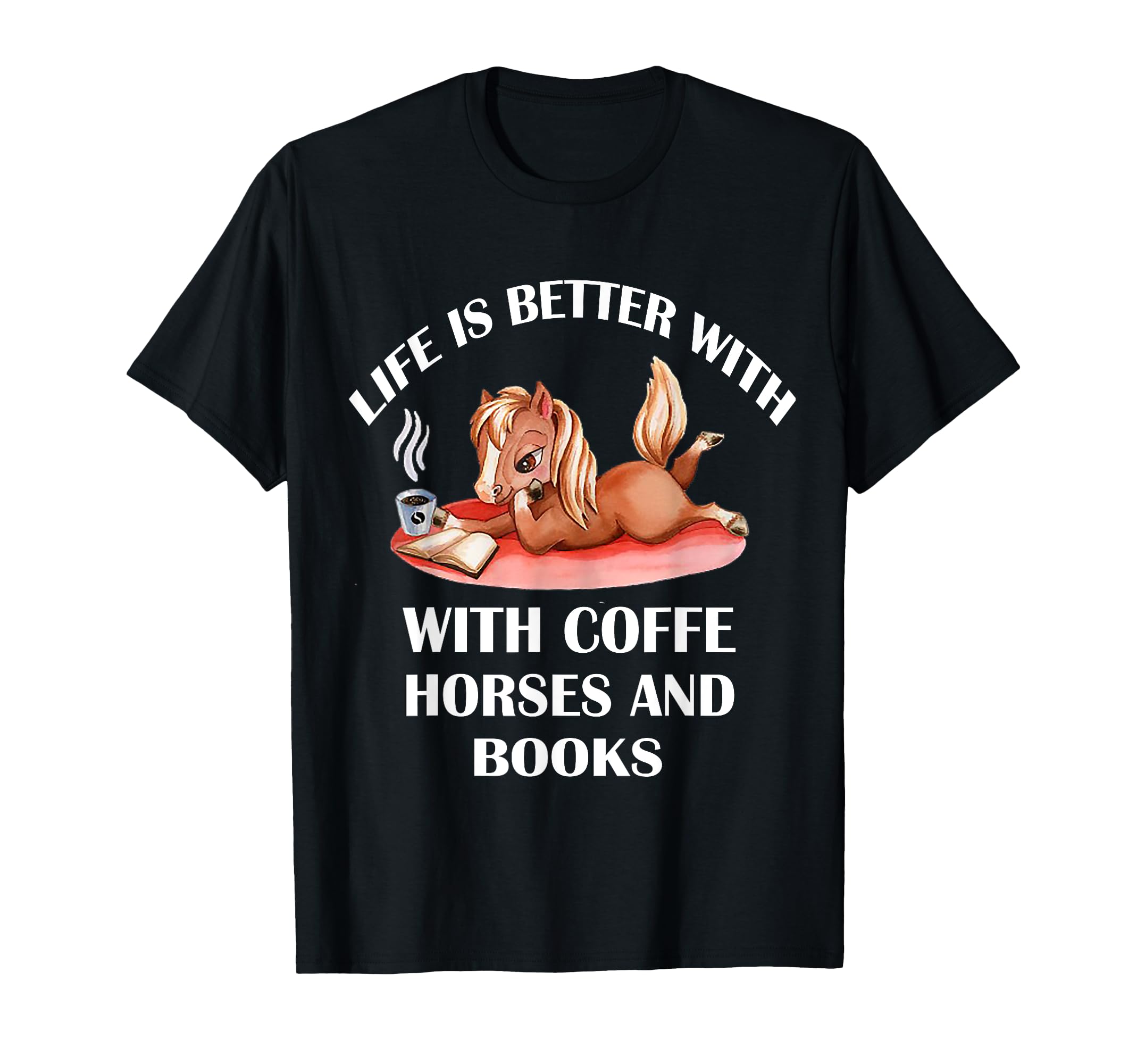 Life Is Better Coffee Horses And Books T-Shirt - Trendy Graphic for Adults - T-Shirt, Sweatshirt, Hoodie