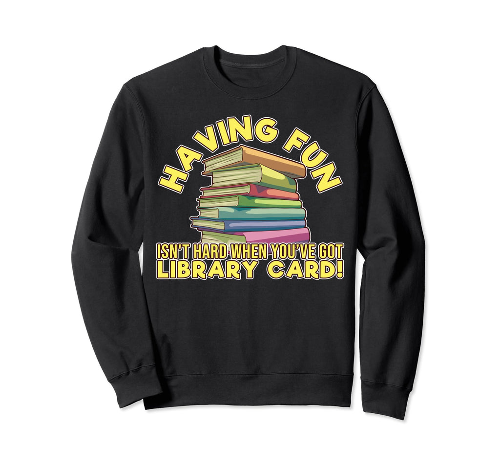 Having Fun Isnt Hard Bookworm Sweatshirt - Novelty Apparel Unisex - T-Shirt, Sweatshirt, Hoodie