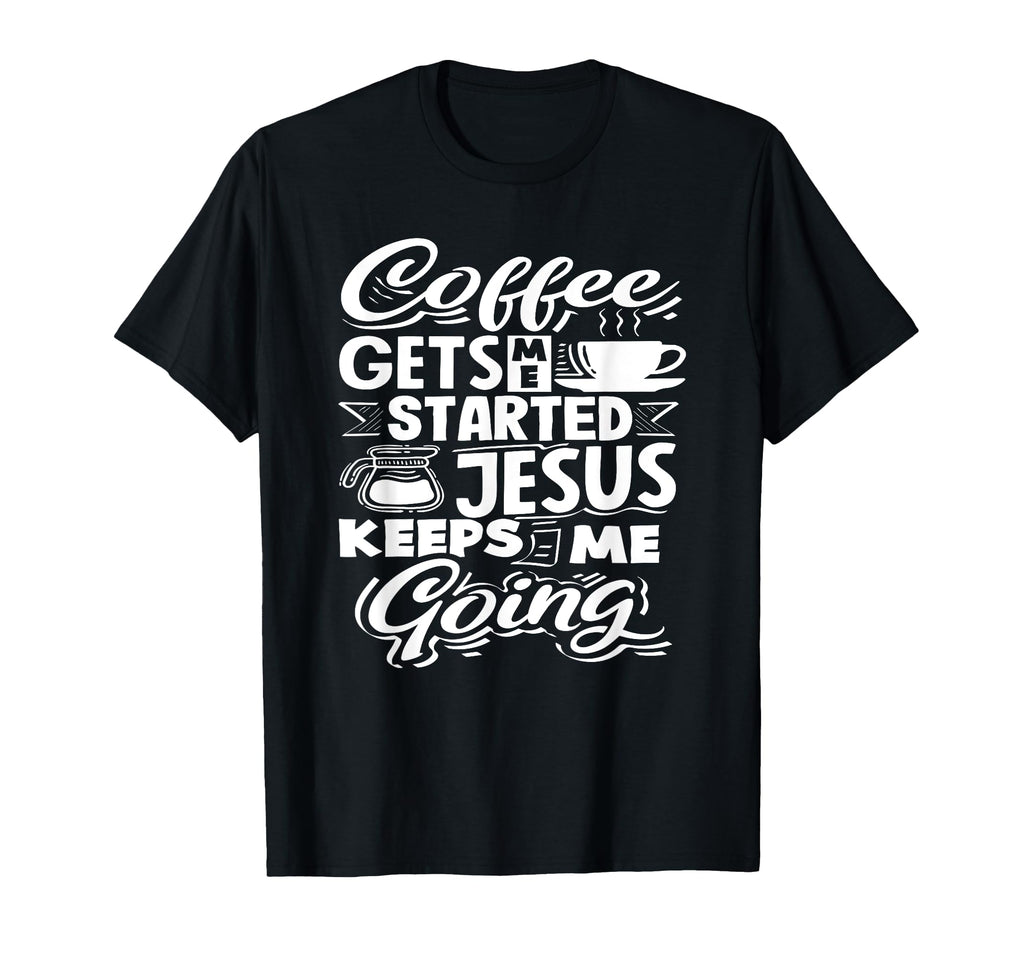 Coffee Lover Gets Me Started Jesus T-Shirt - Trendy Graphic Men Women - T-Shirt, Sweatshirt, Hoodie