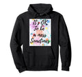 Its Ok To Be Mess Sometimes Okay To Not Hoodie - Custom Art Print Unisex - T-Shirt, Sweatshirt, Hoodie