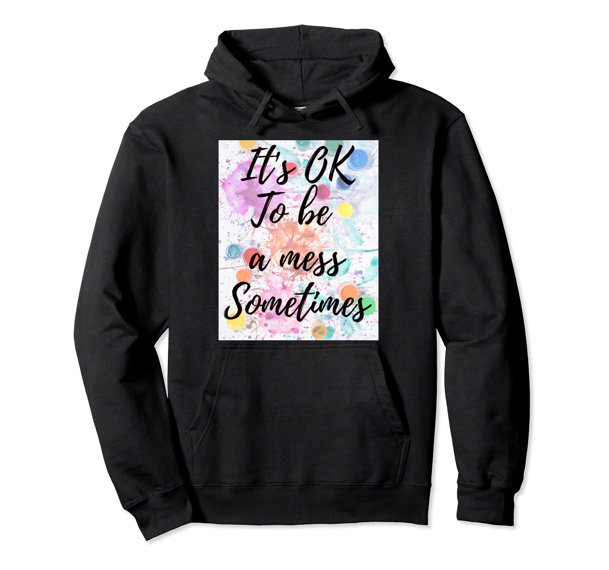 Its Ok To Be Mess Sometimes Okay To Not Hoodie - Custom Art Print Unisex - T-Shirt, Sweatshirt, Hoodie