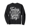 Today Is Going To Be Good Day Sweatshirt - Novelty Apparel for Adults - T-Shirt, Sweatshirt, Hoodie
