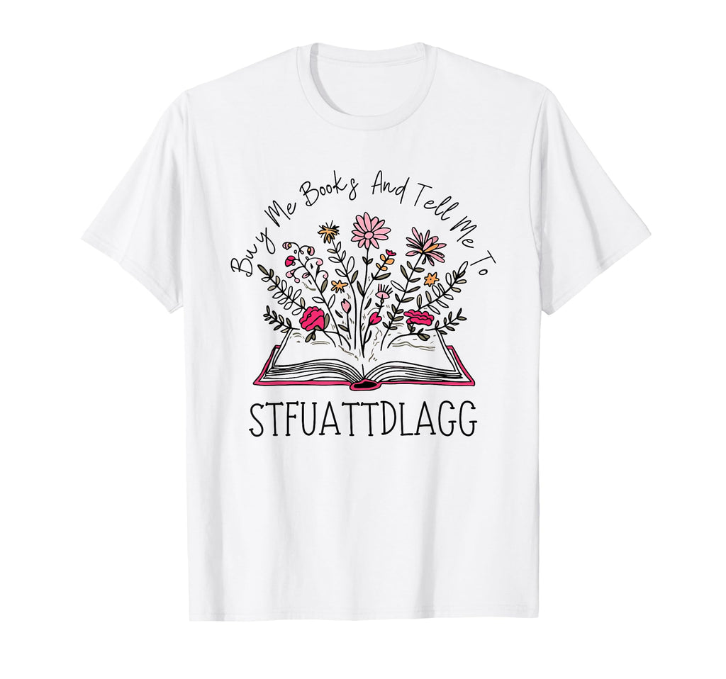 Buy Me Books And Tell Me To Stfuattdlagg T-Shirt - Novelty Apparel Unisex - T-Shirt, Sweatshirt, Hoodie