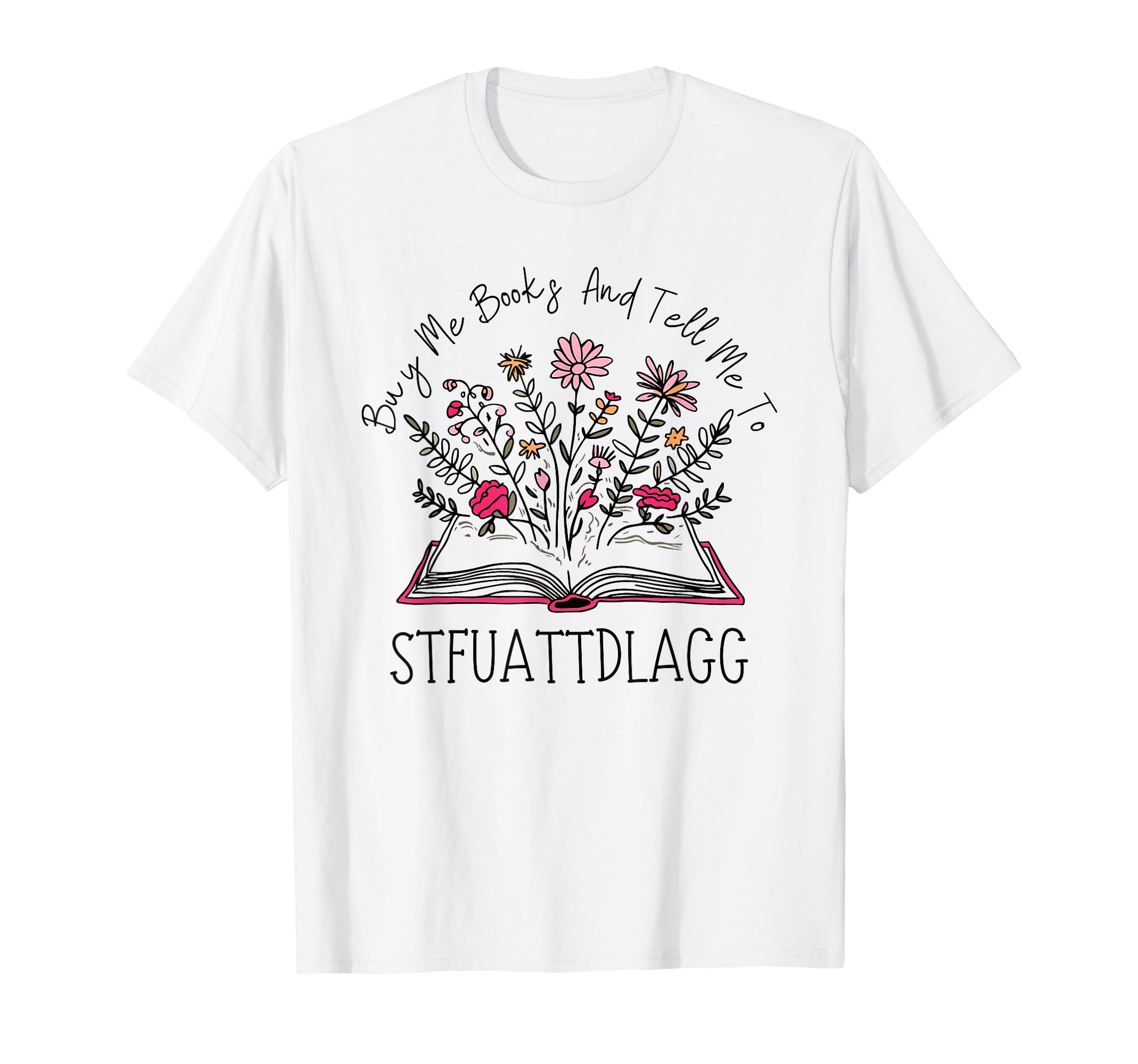 Buy Me Books And Tell Me To Stfuattdlagg T-Shirt - Novelty Apparel Unisex - T-Shirt, Sweatshirt, Hoodie