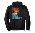 Drink Coffee Read Smut Be Happy Hoodie - Casual Everyday Wear Unisex - T-Shirt, Sweatshirt, Hoodie