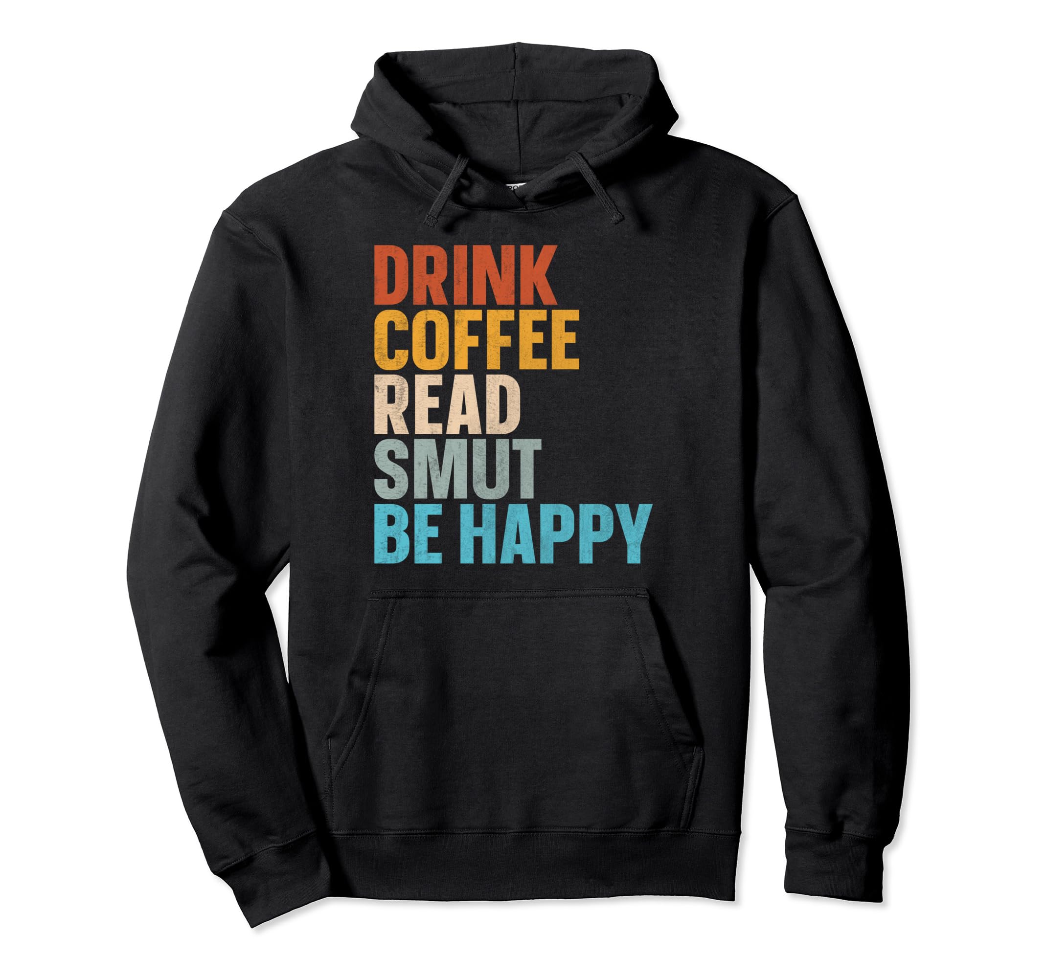 Drink Coffee Read Smut Be Happy Hoodie - Casual Everyday Wear Unisex - T-Shirt, Sweatshirt, Hoodie