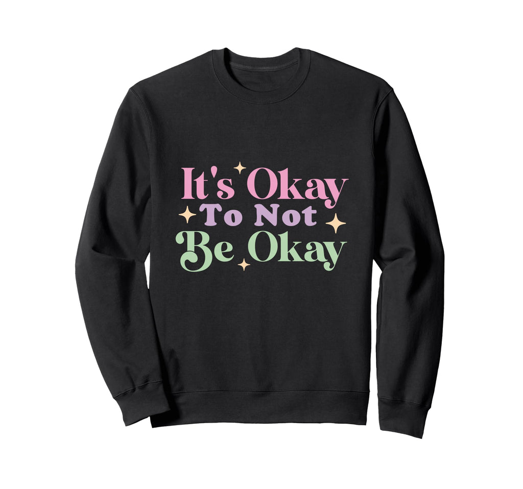 Its Okay Not To Be Okay Sweatshirt - Streetwear Style Unisex - T-Shirt, Sweatshirt, Hoodie