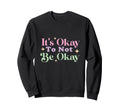 Its Okay Not To Be Okay Sweatshirt - Streetwear Style Unisex - T-Shirt, Sweatshirt, Hoodie