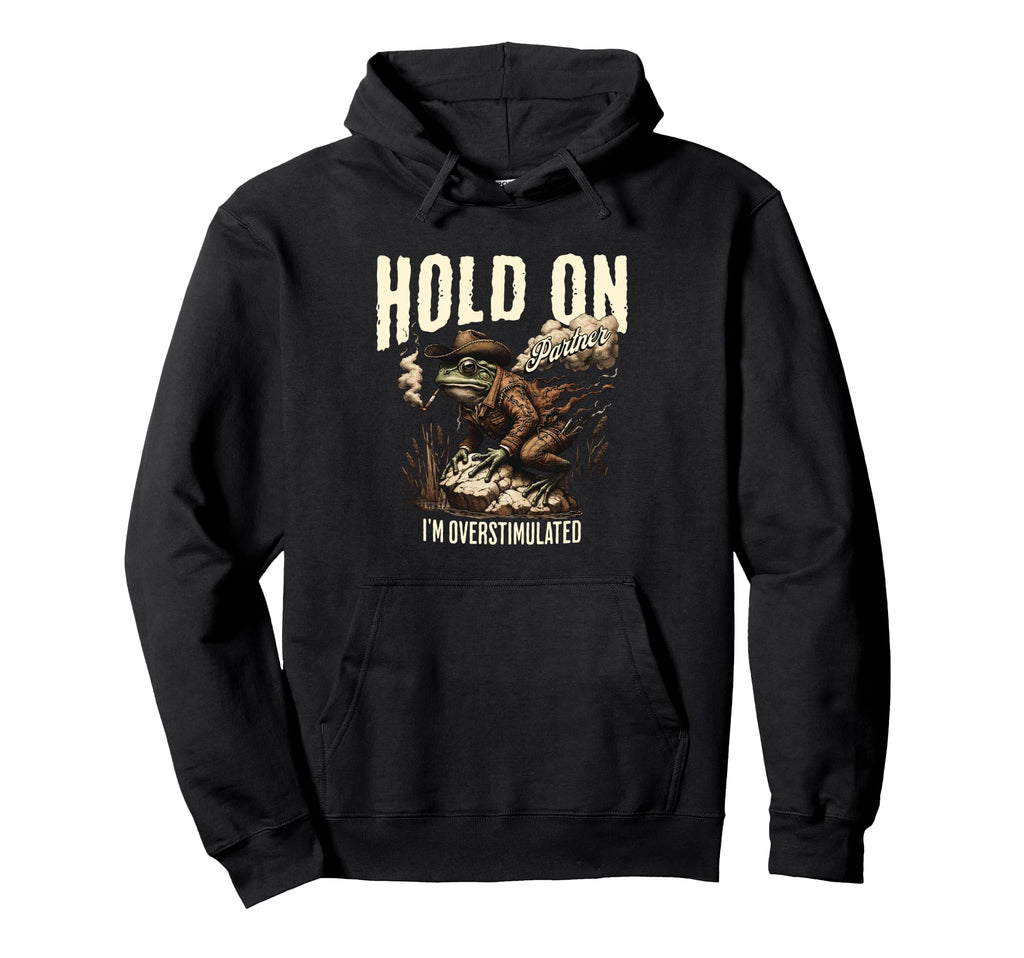 Hold Partner Im Overstimulated Cowboy Frog Hoodie - Streetwear Style Unisex - T-Shirt, Sweatshirt, Hoodie