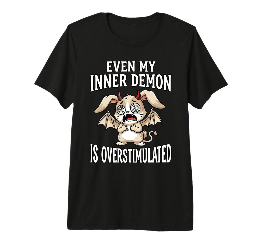 Even My Inner Demon Is Overstimulated T-Shirt - Fun Novelty Design Unisex - T-Shirt, Sweatshirt, Hoodie