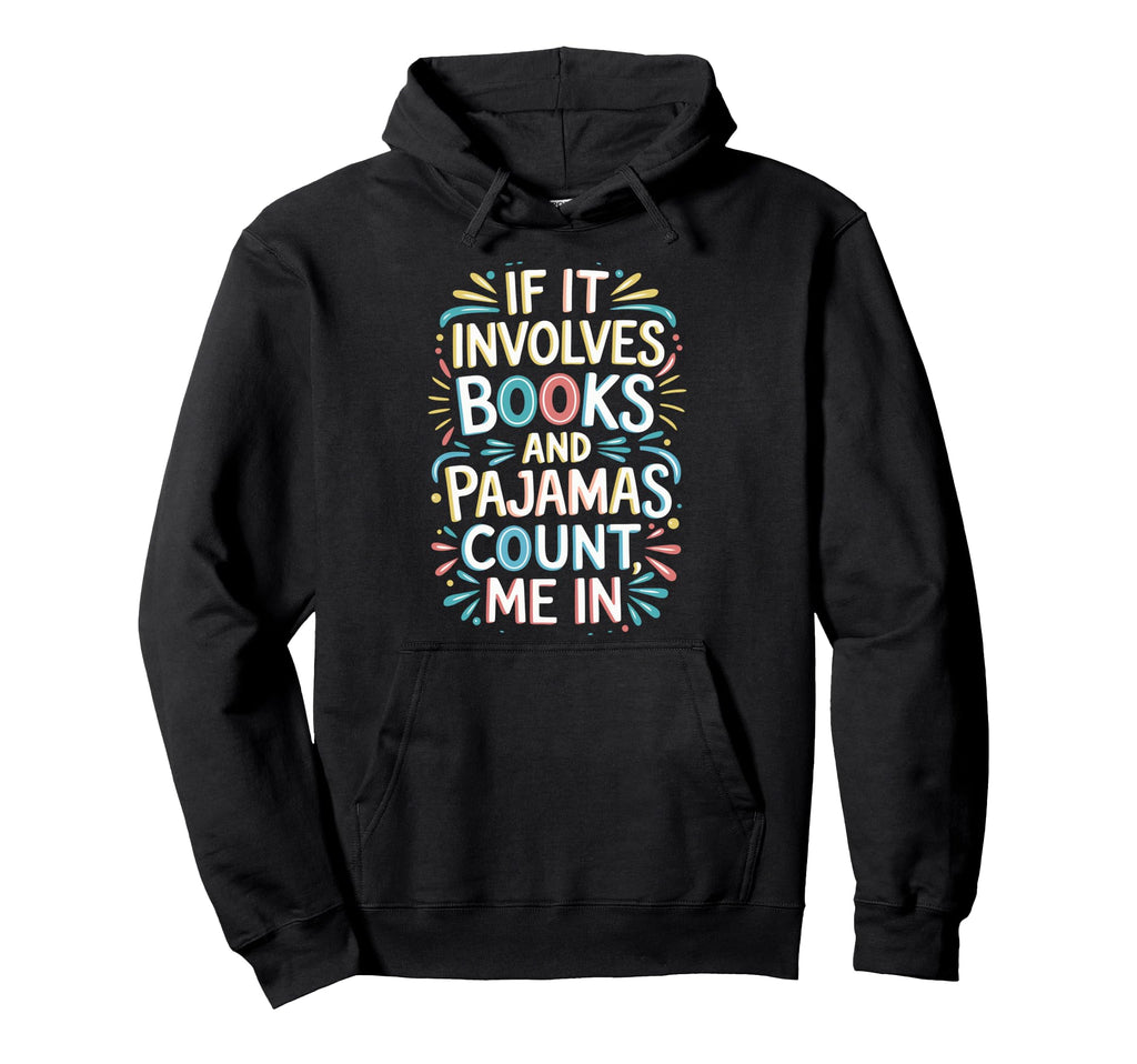 If It Involves Books And Pajamas Hoodie - Custom Art Print for Adults - T-Shirt, Sweatshirt, Hoodie