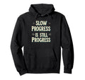 Slow Progress Is Still Progress Motivational Hoodie - Graphic Print Unisex - T-Shirt, Sweatshirt, Hoodie