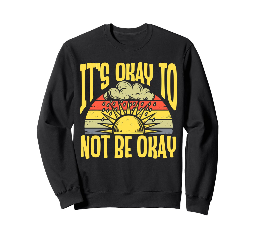 Its Okay To Not Be Okay Mental Sweatshirt - Fun Novelty Design Unisex - T-Shirt, Sweatshirt, Hoodie