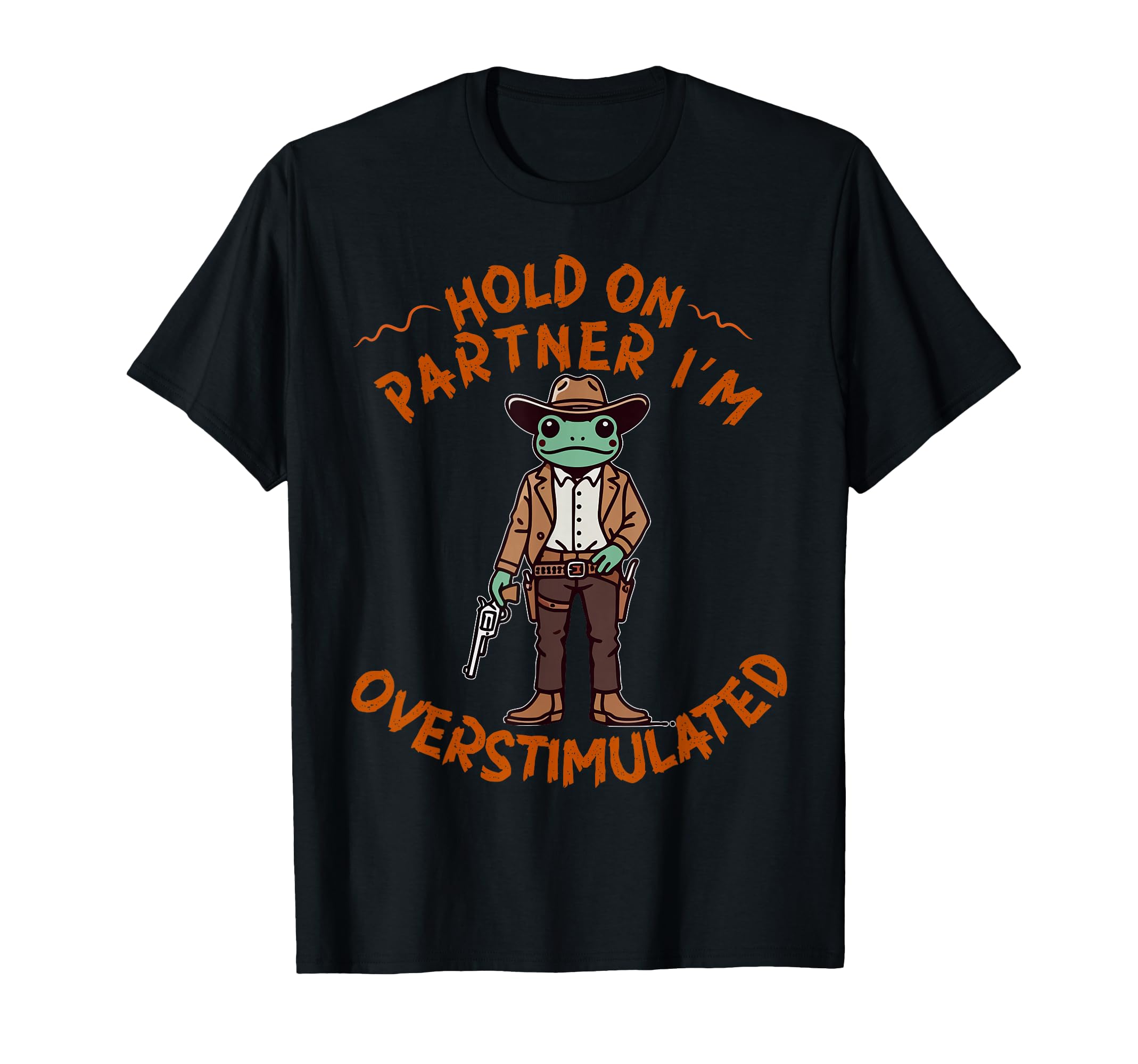 Hold Partner Im Overstimulated Cowboy T-Shirt - Graphic Print Men Women - T-Shirt, Sweatshirt, Hoodie
