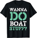 Wanna Do Boat Stuff Funny Boating Lake Life Men Women Kids T-Shirt Unisex T-shirt, Sweatshirt, Hoodie, Long Sleeve Tee - T-Shirt, Sweatshirt, Hoodie