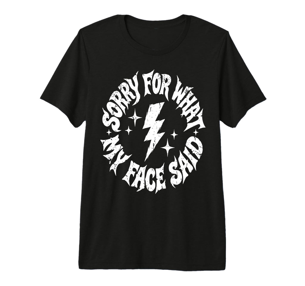 Sorry What My Face Said Funny Sarcasm Witty T-Shirt - Graphic Print Unisex - T-Shirt, Sweatshirt, Hoodie