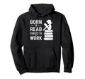Born To Read Forced To Work Funny Book Hoodie - Custom Art Print Men Women - T-Shirt, Sweatshirt, Hoodie