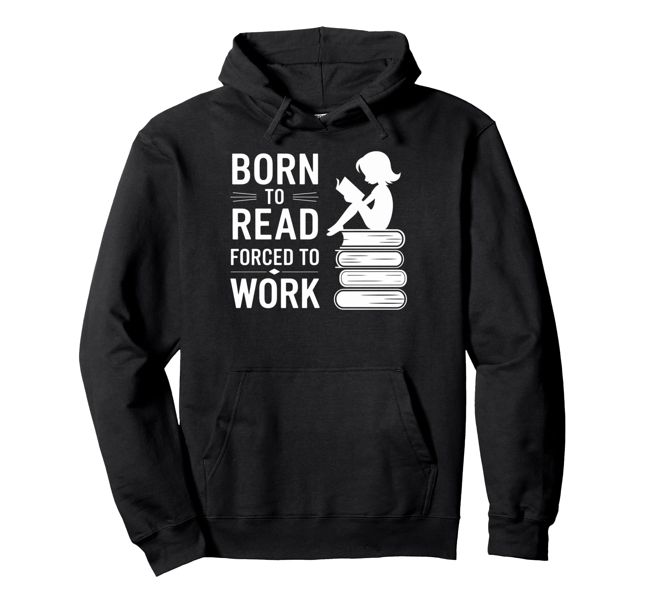 Born To Read Forced To Work Funny Book Hoodie - Custom Art Print Men Women - T-Shirt, Sweatshirt, Hoodie