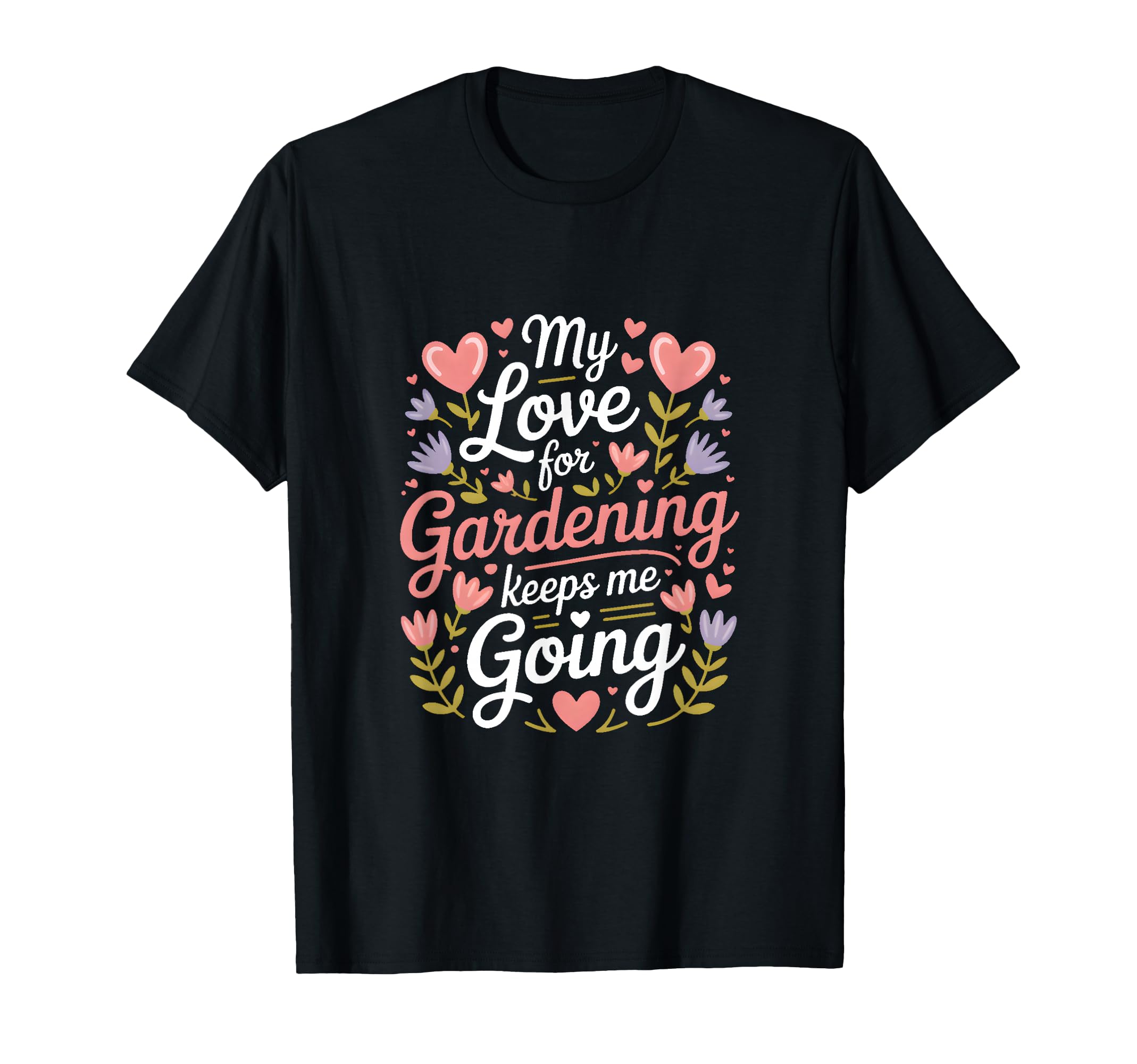 My Love Gardening Keeps Me Going T-Shirt - Custom Art Print for Adults - T-Shirt, Sweatshirt, Hoodie